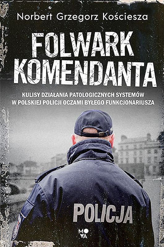 folwark-komendanta-kulisy-dzialania-patologicznych-systemow-w-polskiej-policji-oczami-bylego-funkcjonariusza-b-iext55069728